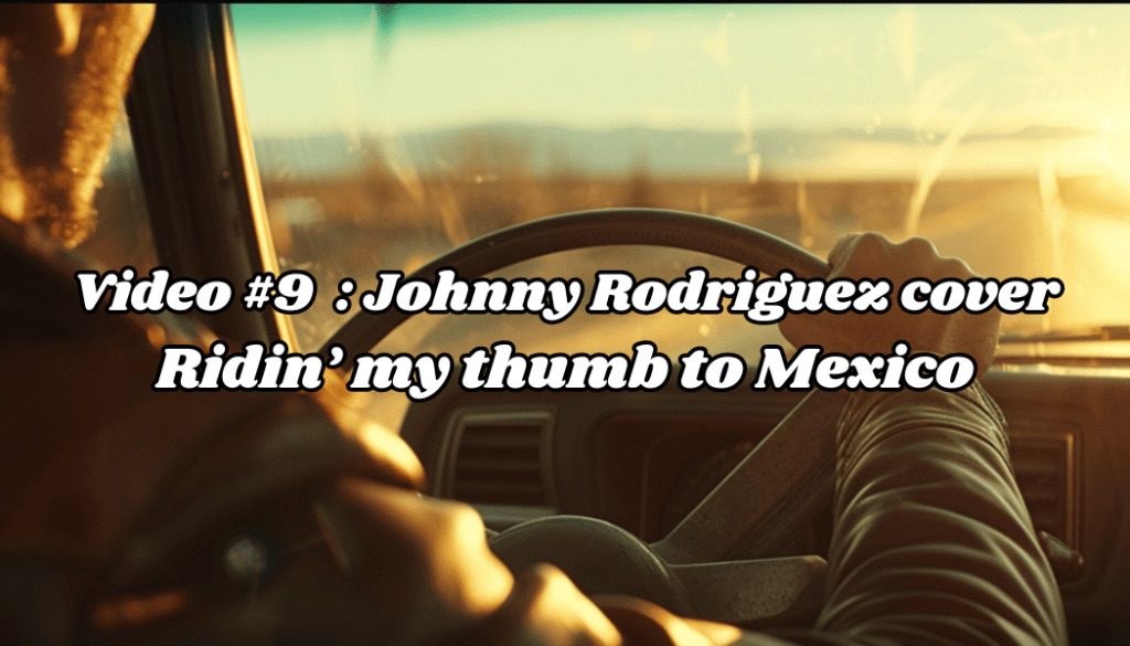 #Video 9# Johnny Rodriguez cover : Ridin&rsquo; my thumb to&nbsp;Mexico